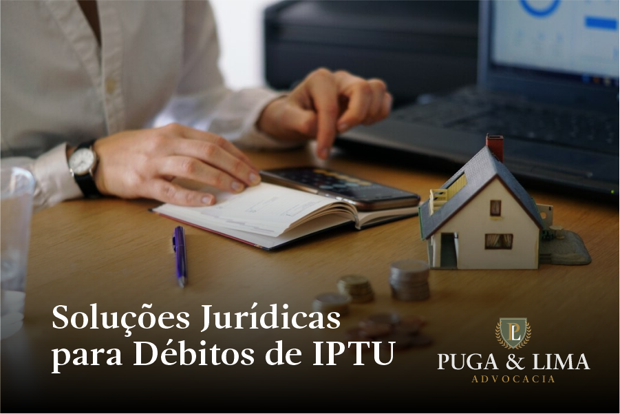 Defesa em Execuções, Recuperação de Crédito e Bloqueios Judiciais | Soluções Jurídicas para Débitos de IPTU | Puga & Lima Advocacia